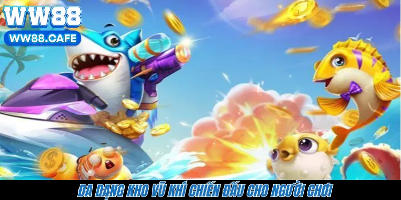 Đa dạng kho vũ khí chiến đấu cho người chơi