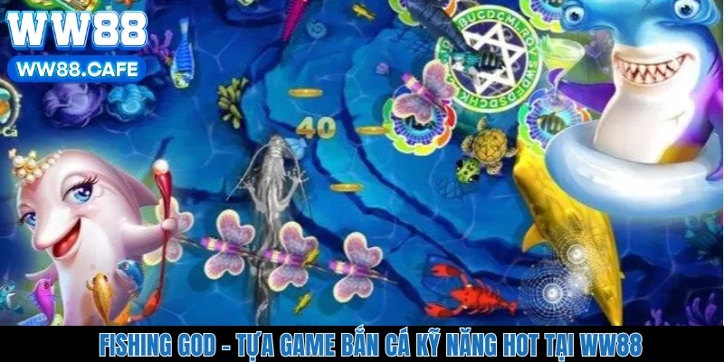 Fishing God – Tựa Game Bắn Cá Kỹ Năng Hot Tại WW88