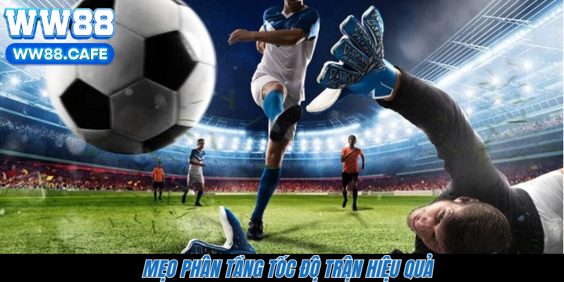 Mẹo phân tầng tốc độ trận hiệu quả 