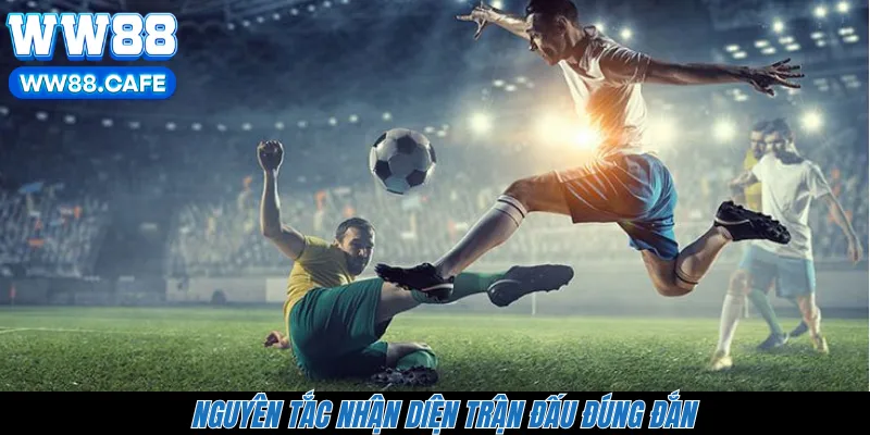 Nguyên tắc nhận diện trận đấu đúng đắn