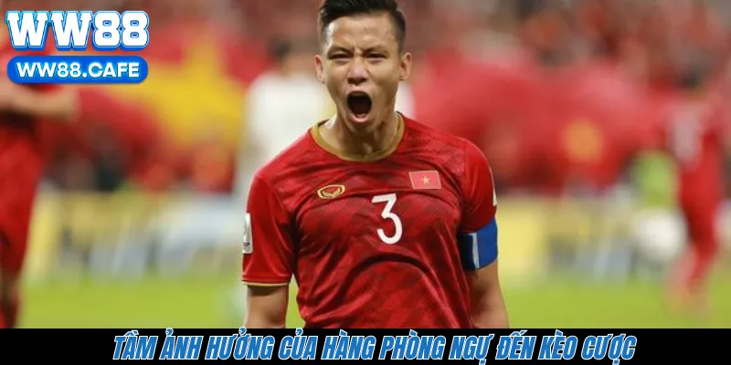 Tầm ảnh hưởng của hàng phòng ngự đến kèo cược