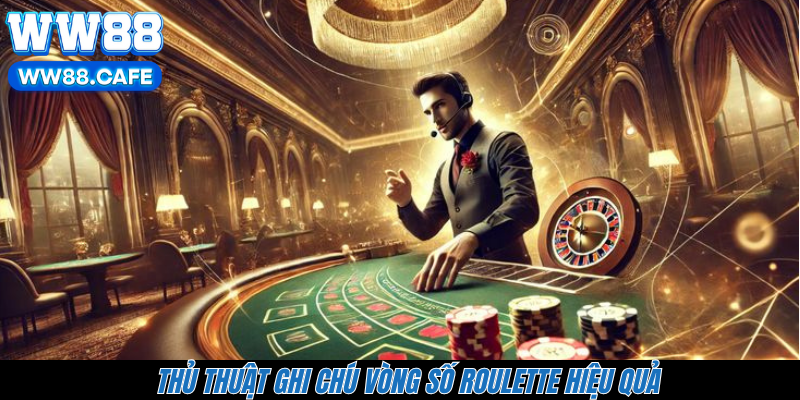 Thủ thuật ghi chú vòng số Roulette hiệu quả