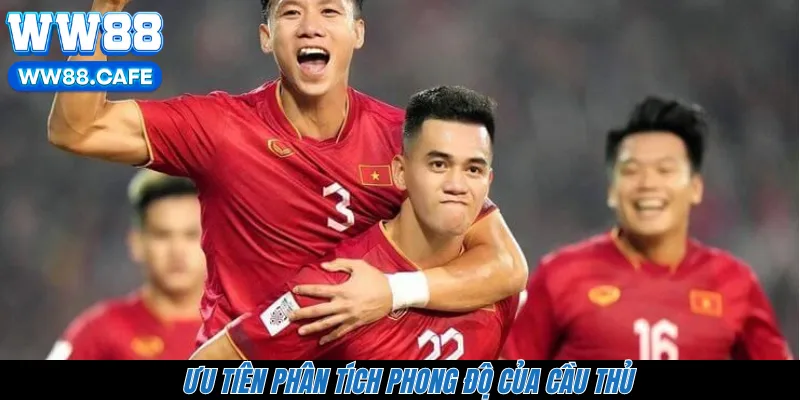 Ưu tiên phân tích phong độ của cầu thủ