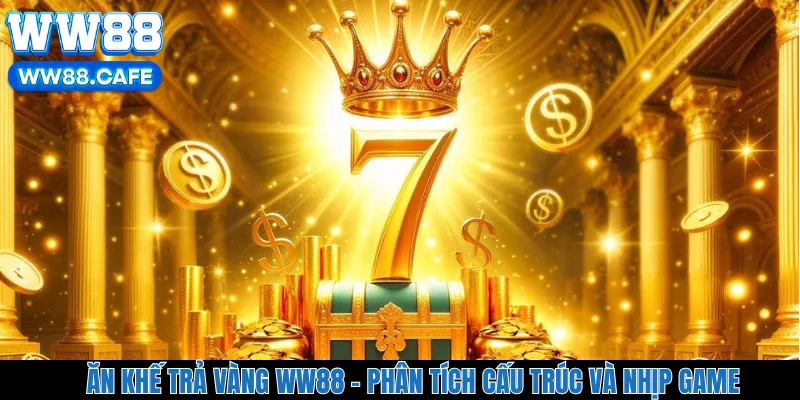 Ăn Khế Trả Vàng WW88 – Phân Tích Cấu Trúc Và Nhịp Game