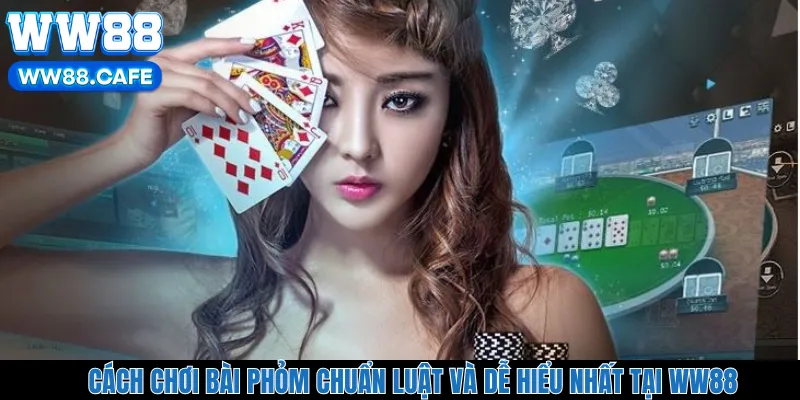 Cách Chơi Bài Phỏm Chuẩn Luật Và Dễ Hiểu Nhất Tại WW88