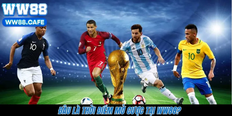 Đâu là thời điểm mở cược tại WW88?