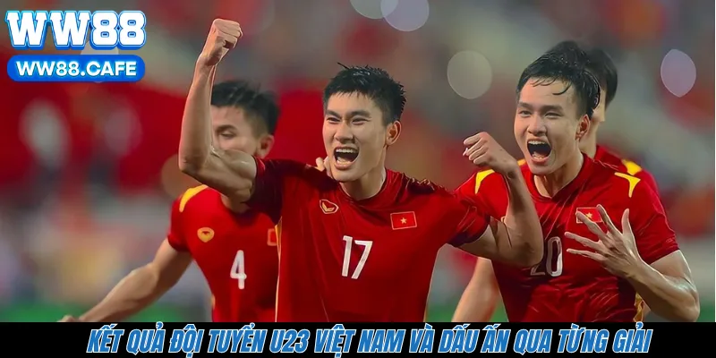 Kết Quả Đội Tuyển U23 Việt Nam Và Dấu Ấn Qua Từng Giải