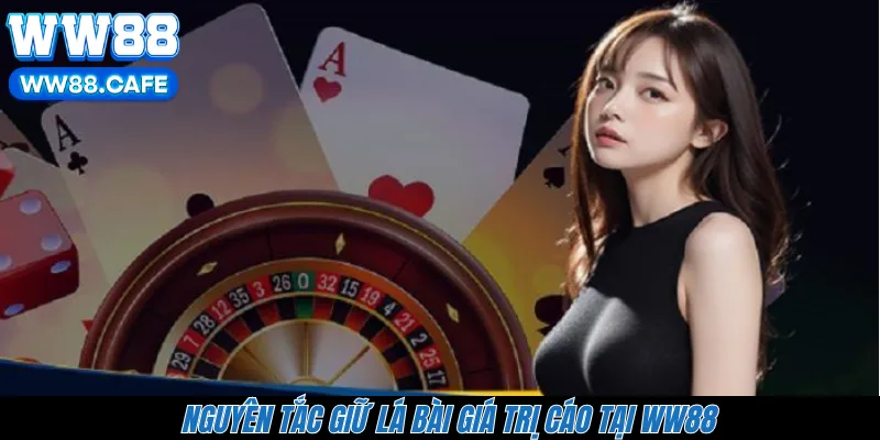 Nguyên tắc giữ lá bài giá trị cáo tại WW88 