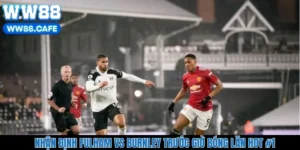 Nhận Định Fulham Vs Burnley Trước Giờ Bóng Lăn Hot #1