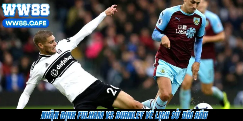 Nhận định Fulham vs Burnley về lịch sử đối đầu