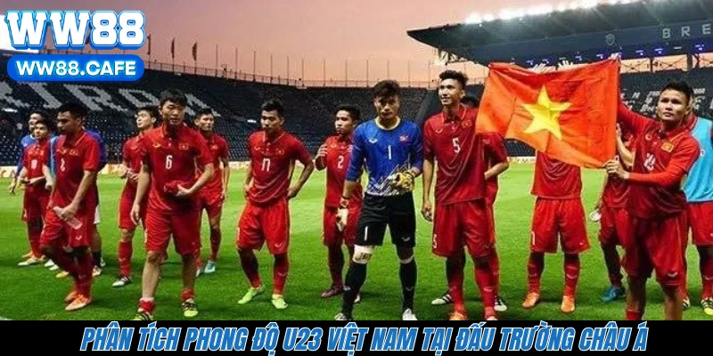 Phân tích phong độ U23 Việt Nam tại đấu trường châu Á