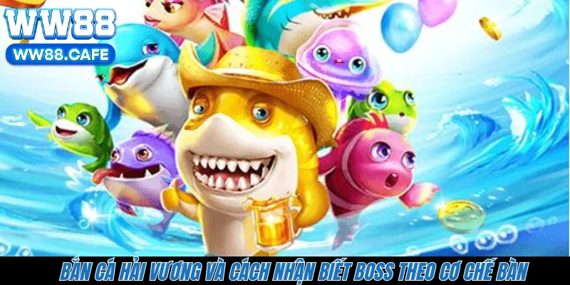 Bắn Cá Hải Vương Và Cách Nhận Biết Boss Theo Cơ Chế Bàn