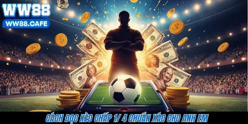 Cách đọc kèo chấp 1/ 4 chuẩn xác cho anh em 