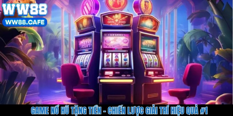 Game Nổ Hũ Tặng Tiền - Chiến Lược Giải Trí Hiệu Quả #1