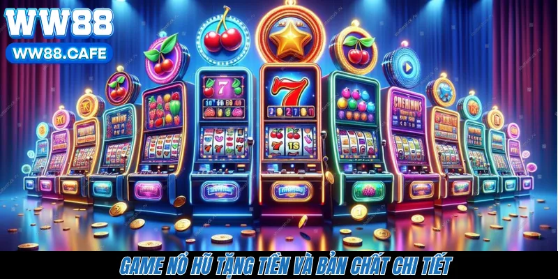 Game nổ hũ tặng tiền và bản chất chi tiết 