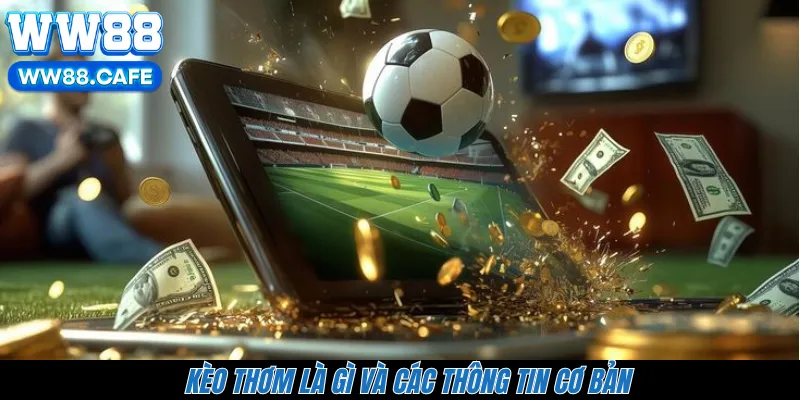 Kèo thơm là gì và các thông tin cơ bản