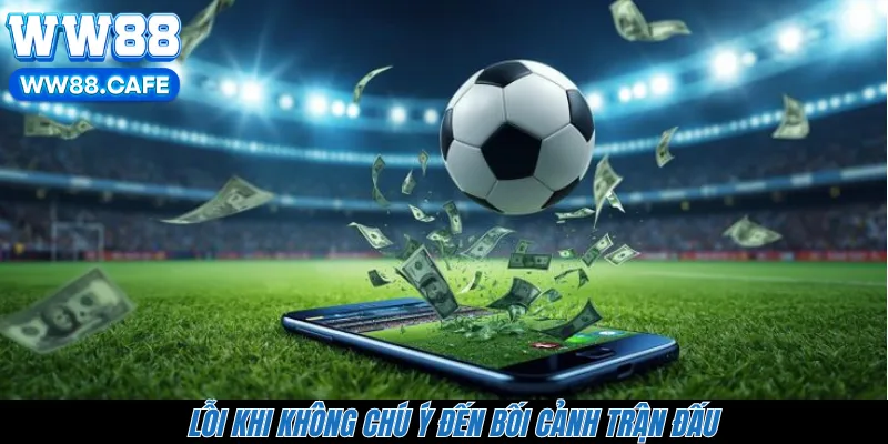 Lỗi khi không chú ý đến bối cảnh trận đấu 