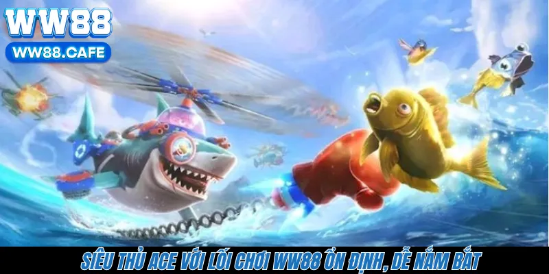 Siêu Thủ ACE Với Lối Chơi WW88 Ổn Định, Dễ Nắm Bắt