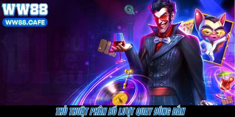 Thủ thuật phân bổ lượt quay đúng đắn 